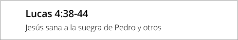 Lucas 4:38-44 Jesús sana a la suegra de Pedro y otros