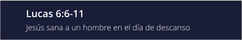 Lucas 6:6-11 Jesús sana a un hombre en el día de descanso