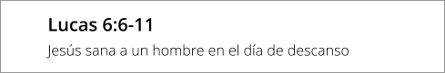 Lucas 6:6-11 Jesús sana a un hombre en el día de descanso