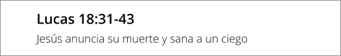 Lucas 18:31-43 Jesús anuncia su muerte y sana a un ciego