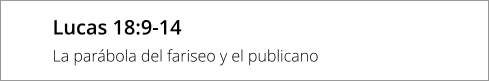 Lucas 18:9-14 La parábola del fariseo y el publicano