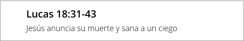 Lucas 18:31-43 Jesús anuncia su muerte y sana a un ciego