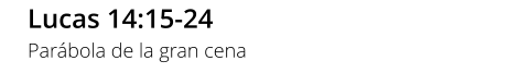 Lucas 14:15-24 Parábola de la gran cena