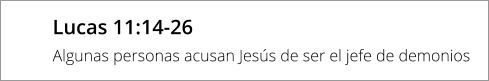 Lucas 11:14-26 Algunas personas acusan Jesús de ser el jefe de demonios