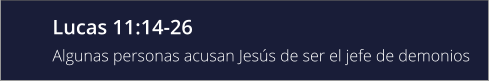 Lucas 11:14-26 Algunas personas acusan Jesús de ser el jefe de demonios