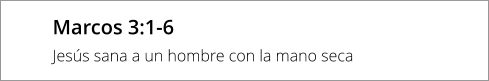 Marcos 3:1-6 Jesús sana a un hombre con la mano seca