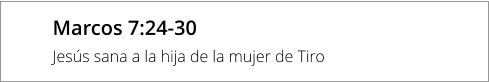 Marcos 7:24-30 Jesús sana a la hija de la mujer de Tiro