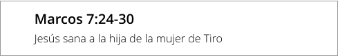 Marcos 7:24-30 Jesús sana a la hija de la mujer de Tiro