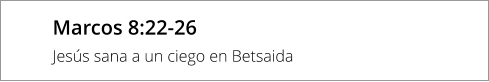 Marcos 8:22-26 Jesús sana a un ciego en Betsaida