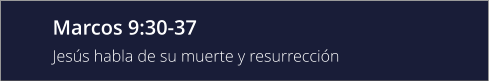 Marcos 9:30-37 Jesús habla de su muerte y resurrección
