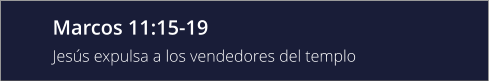 Marcos 11:15-19 Jesús expulsa a los vendedores del templo