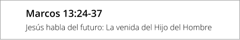 Marcos 13:24-37 Jesús habla del futuro: La venida del Hijo del Hombre