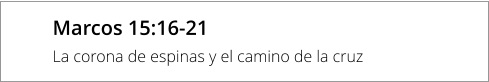 Marcos 15:16-21 La corona de espinas y el camino de la cruz