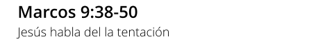 Marcos 9:38-50 Jesús habla del la tentación