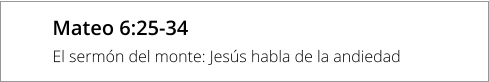 Mateo 6:25-34 El sermón del monte: Jesús habla de la andiedad