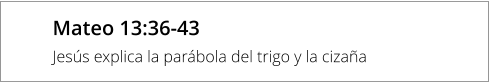 Mateo 13:36-43 Jesús explica la parábola del trigo y la cizaña