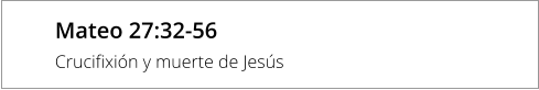 Mateo 27:32-56 Crucifixión y muerte de Jesús