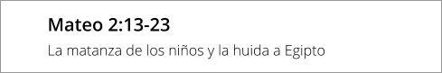 Mateo 2:13-23 La matanza de los niños y la huida a Egipto