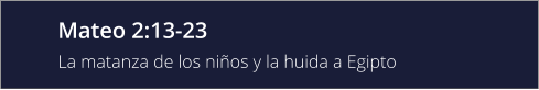 Mateo 2:13-23 La matanza de los niños y la huida a Egipto