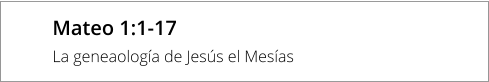 Mateo 1:1-17 La geneaología de Jesús el Mesías