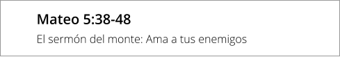 Mateo 5:38-48 El sermón del monte: Ama a tus enemigos