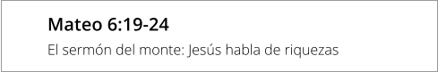 Mateo 6:19-24 El sermón del monte: Jesús habla de riquezas