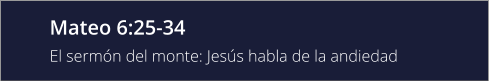Mateo 6:25-34 El sermón del monte: Jesús habla de la andiedad