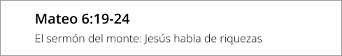 Mateo 6:19-24 El sermón del monte: Jesús habla de riquezas
