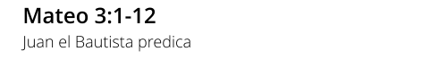 Mateo 3:1-12 Juan el Bautista predica