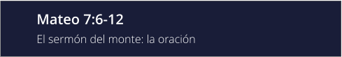 Mateo 7:6-12 El sermón del monte: la oración