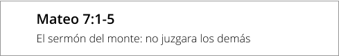 Mateo 7:1-5 El sermón del monte: no juzgara los demás