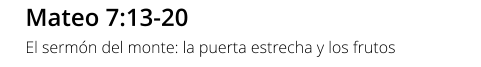 Mateo 7:13-20 El sermón del monte: la puerta estrecha y los frutos