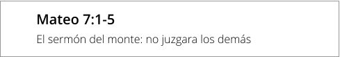 Mateo 7:1-5 El sermón del monte: no juzgara los demás