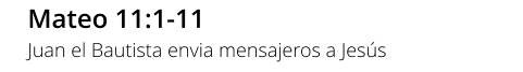Mateo 11:1-11 Juan el Bautista envia mensajeros a Jesús