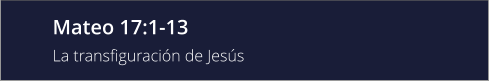 Mateo 17:1-13 La transfiguración de Jesús