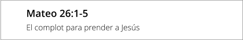Mateo 26:1-5 El complot para prender a Jesús