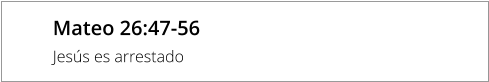 Mateo 26:47-56 Jesús es arrestado