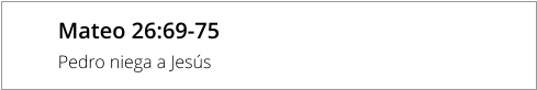 Mateo 26:69-75 Pedro niega a Jesús