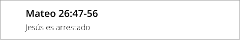 Mateo 26:47-56 Jesús es arrestado
