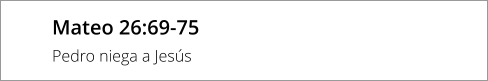 Mateo 26:69-75 Pedro niega a Jesús