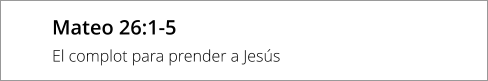 Mateo 26:1-5 El complot para prender a Jesús