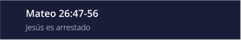 Mateo 26:47-56 Jesús es arrestado