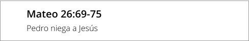 Mateo 26:69-75 Pedro niega a Jesús
