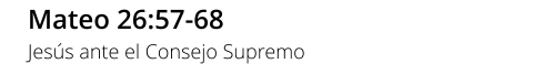Mateo 26:57-68 Jesús ante el Consejo Supremo