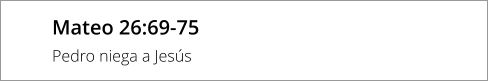 Mateo 26:69-75 Pedro niega a Jesús