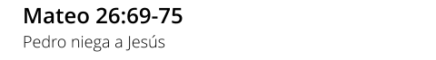 Mateo 26:69-75 Pedro niega a Jesús