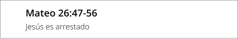 Mateo 26:47-56 Jesús es arrestado