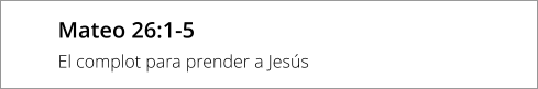 Mateo 26:1-5 El complot para prender a Jesús