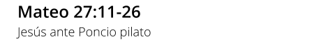 Mateo 27:11-26 Jesús ante Poncio pilato