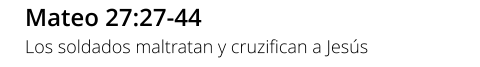 Mateo 27:27-44 Los soldados maltratan y cruzifican a Jesús